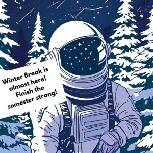 Astronaut holds sign that reads Winter Break is almost here finish the semester strong!